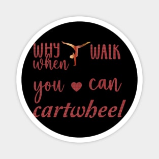 funny why walk when you can cartwhee Magnet